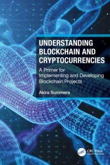 Understanding Blockchain and Cryptocurrencies : A Primer for Implementing and Developing Blockchain Projects