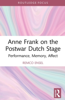 Anne Frank on the Postwar Dutch Stage : Performance, Memory, Affect