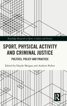 Sport, Physical Activity and Criminal Justice : Politics, Policy and Practice