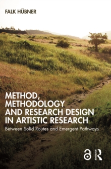 Method, Methodology and Research Design in Artistic Research : Between Solid Routes and Emergent Pathways