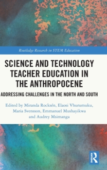 Science and Technology Teacher Education in the Anthropocene : Addressing Challenges in the North and South