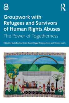 Groupwork with Refugees and Survivors of Human Rights Abuses : The Power of Togetherness