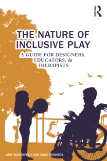 The Nature of Inclusive Play : A Guide for Designers, Educators, and Therapists