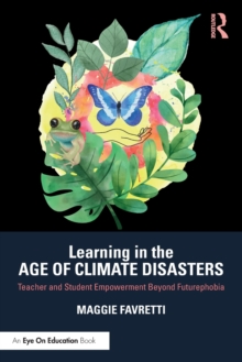 Learning in the Age of Climate Disasters : Teacher and Student Empowerment Beyond Futurephobia