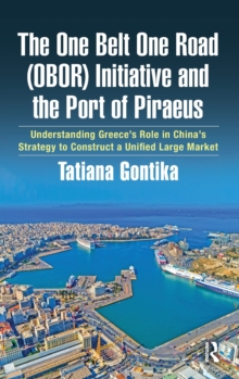 The One Belt One Road (OBOR) Initiative and the Port of Piraeus : Understanding Greeces Role in Chinas Strategy to Construct a Unified Large Market