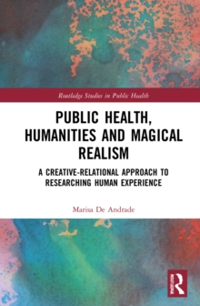 Public Health, Humanities and Magical Realism : A Creative-Relational Approach to Researching Human Experience