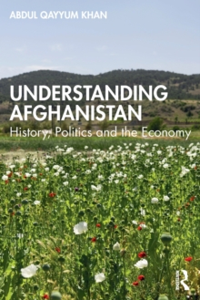 Understanding Afghanistan : History, Politics and the Economy