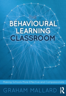 The Behavioural Learning Classroom : Making Schools More Effective and Compassionate