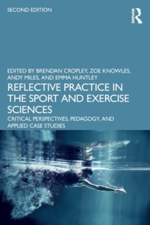 Reflective Practice in the Sport and Exercise Sciences : Critical Perspectives, Pedagogy, and Applied Case Studies