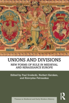 Unions and Divisions : New Forms of Rule in Medieval and Renaissance Europe