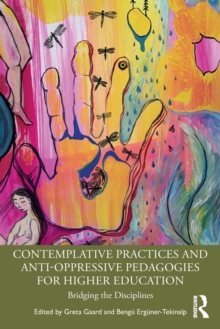 Contemplative Practices and Anti-Oppressive Pedagogies for Higher Education : Bridging the Disciplines