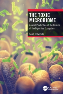 The Toxic Microbiome : Animal Products and the Demise of the Digestive Ecosystem