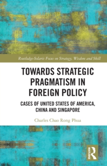 Towards Strategic Pragmatism in Foreign Policy : Cases of United States of America, China and Singapore