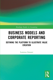 Business Models and Corporate Reporting : Defining the Platform to Illustrate Value Creation