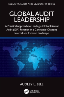 Global Audit Leadership : A Practical Approach to Leading a Global Internal Audit (GIA) Function in a Constantly Changing Internal and External Landscape