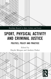 Sport, Physical Activity and Criminal Justice : Politics, Policy and Practice