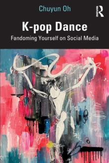 K-pop Dance : Fandoming Yourself on Social Media