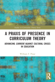 A Praxis of Presence in Curriculum Theory : Advancing Currere against Cultural Crises in Education