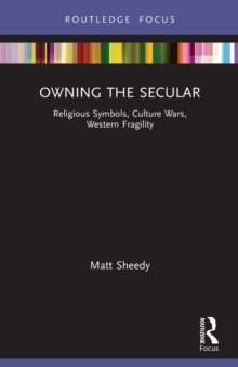 Owning the Secular : Religious Symbols, Culture Wars, Western Fragility