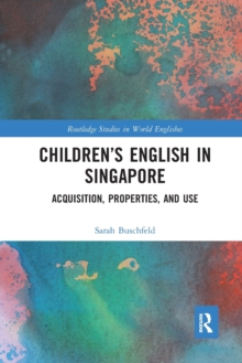 Childrens English in Singapore : Acquisition, Properties, and Use