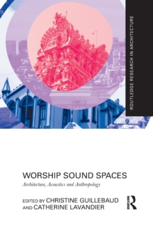 Worship Sound Spaces : Architecture, Acoustics and Anthropology