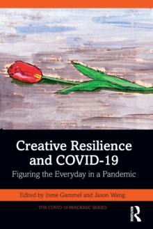 Creative Resilience and COVID-19 : Figuring the Everyday in a Pandemic