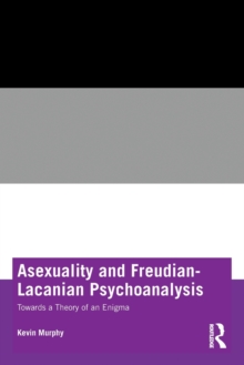 Asexuality and Freudian-Lacanian Psychoanalysis : Towards a Theory of an Enigma