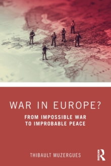 War in Europe? : From Impossible War to Improbable Peace