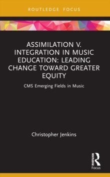Assimilation v. Integration in Music Education : Leading Change toward Greater Equity