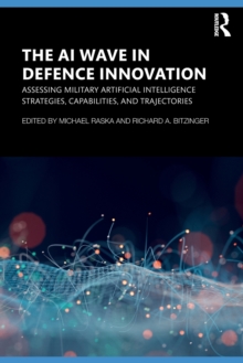 The AI Wave in Defence Innovation : Assessing Military Artificial Intelligence Strategies, Capabilities, and Trajectories