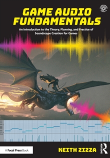 Game Audio Fundamentals : An Introduction to the Theory, Planning, and Practice of Soundscape Creation for Games