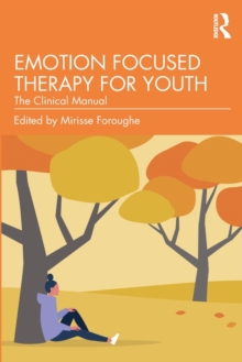 Emotion Focused Therapy for Youth : The Clinical Manual