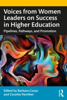 Voices from Women Leaders on Success in Higher Education : Pipelines, Pathways, and Promotion