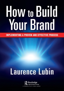 How to Build Your Brand : Implementing a Proven and Effective Process