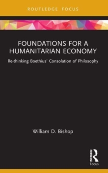 Foundations for a Humanitarian Economy : Re-thinking Boethius Consolation of Philosophy