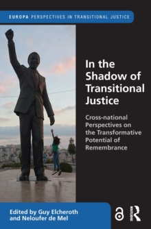 In the Shadow of Transitional Justice : Cross-national Perspectives on the Transformative Potential of Remembrance