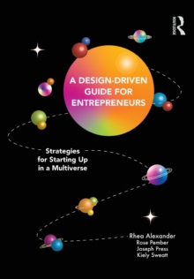 A Design Driven Guide for Entrepreneurs : Strategies for Starting up in a Multiverse