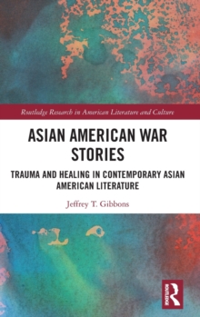 Asian American War Stories : Trauma and Healing in Contemporary Asian American Literature