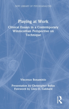 Playing at Work : Clinical Essays in a Contemporary Winnicottian Perspective on Technique