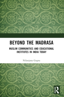Beyond the Madrasa : Muslim Communities and Educational Institutes in India Today