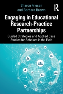 Engaging in Educational Research-Practice Partnerships : Guided Strategies and Applied Case Studies for Scholars in the Field