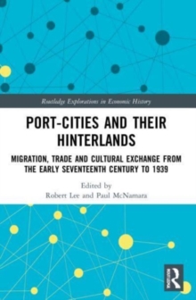 Port-Cities And Their Hinterlands : Migration, Trade And Cultural Exchange From The Early Seventeenth Century To 1939