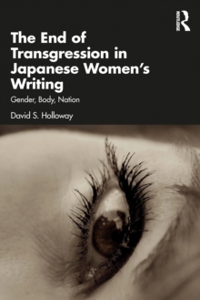 The End of Transgression in Japanese Womens Writing : Gender, Body, Nation