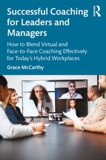Successful Coaching for Leaders and Managers : How to Blend Virtual and Face-to-Face Coaching Effectively for Today's Hybrid Workplaces