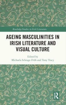 Ageing Masculinities in Irish Literature and Visual Culture