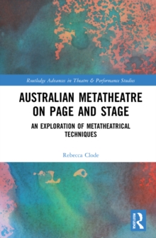 Australian Metatheatre on Page and Stage : An Exploration of Metatheatrical Techniques