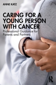 Caring For A Young Person With Cancer : Professional Guidance For Parents And Partners