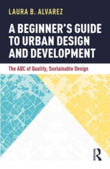 A Beginner's Guide to Urban Design and Development : The ABC of Quality, Sustainable Design