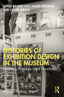 Histories of Exhibition Design in the Museum : Makers, Process, and Practice