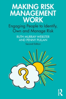 Making Risk Management Work : Engaging People to Identify, Own and Manage Risk